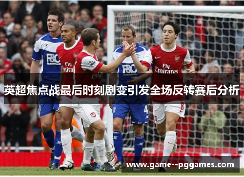 英超焦点战最后时刻剧变引发全场反转赛后分析