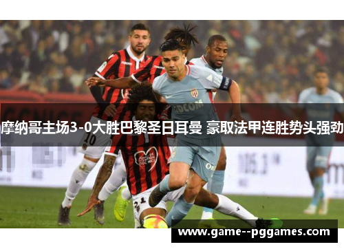 摩纳哥主场3-0大胜巴黎圣日耳曼 豪取法甲连胜势头强劲